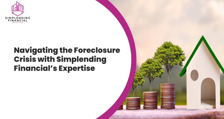 Navigating the Foreclosure Crisis with Simplending Financial’s Expertise