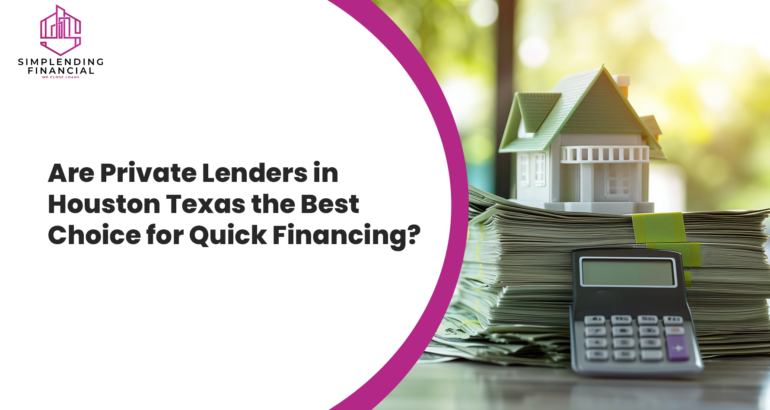 Are Private Lenders in Houston Texas the Best Choice for Quick Financing?