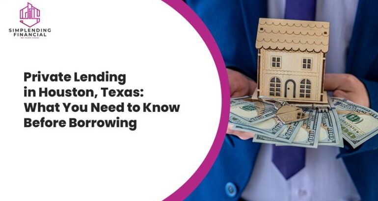 Private Lending in Houston, Texas: What You Need to Know Before Borrowing