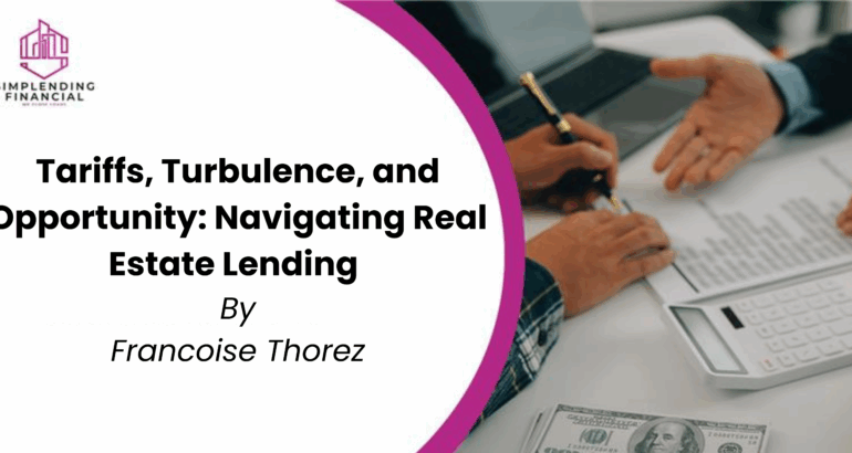 Tariffs, Turbulence, and Opportunity: Navigating Real Estate Lending