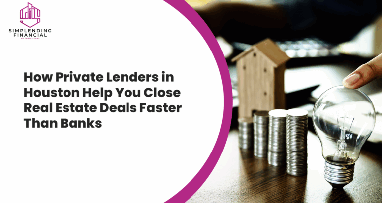How Private Lenders in Houston Help You Close Real Estate Deals Faster Than Banks