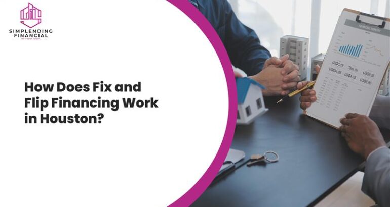 How Does Fix and Flip Financing Work in Houston?