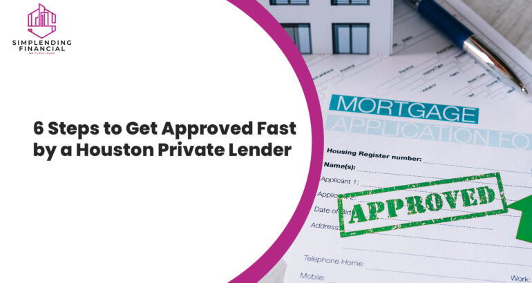 6 Steps to Get Approved Fast by a Houston Private Lender