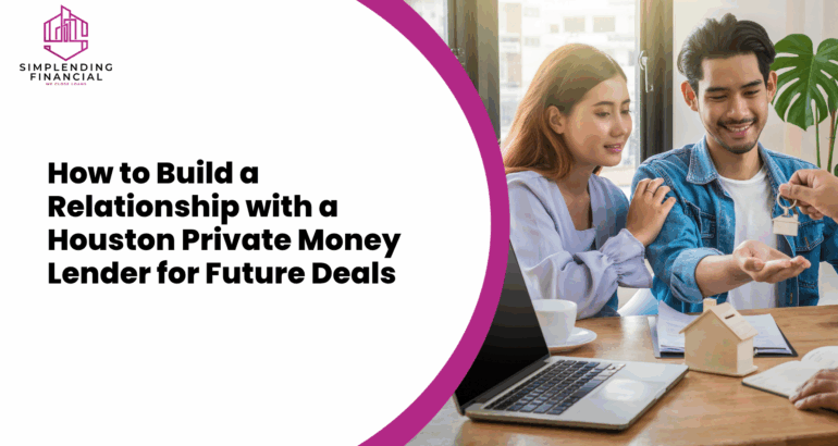 How to Build a Relationship with a Houston Private Money Lender for Future Deals