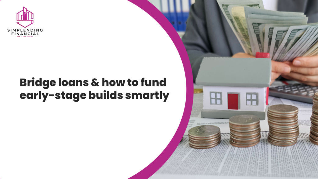 Bridge Loans & How to Fund Early Stage Builds Smartly