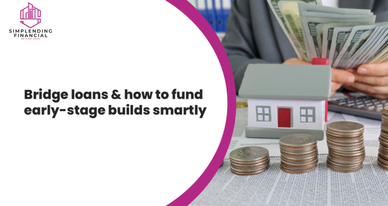 Bridge Loans & How to Fund Early Stage Builds Smartly