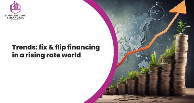 Trends: Fix and Flip Financing in a Rising Rate World