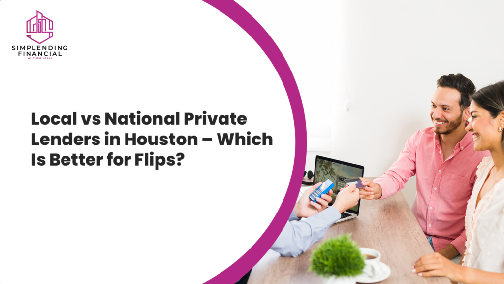 Local vs National Private Lenders in Houston – Which Is Better for Flips