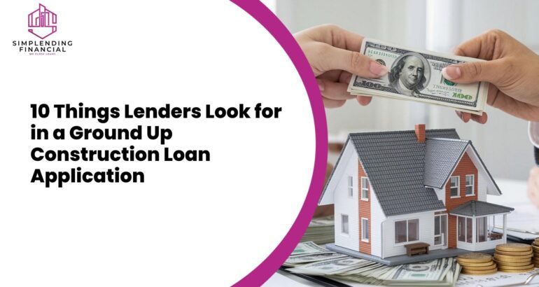 10 Things Lenders Look for in a Ground Up Construction Loan Application