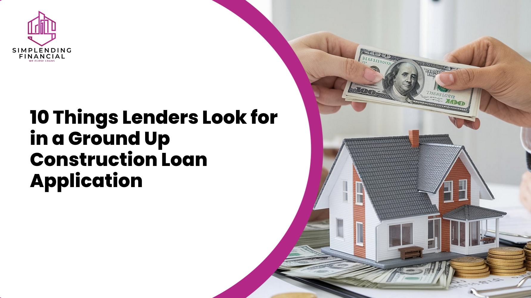 10 Things Lenders Look for in a Ground Up Construction Loan Application