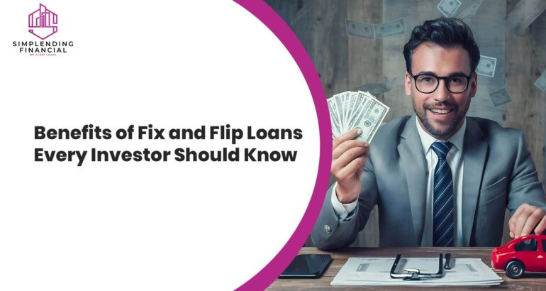 Benefits of Fix and Flip Loans Every Investor Should Know