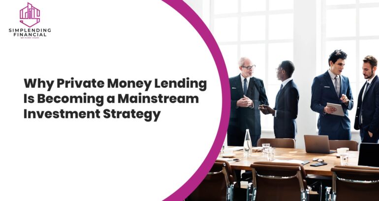 Why Private Money Lending Is Becoming a Mainstream Investment Strategy