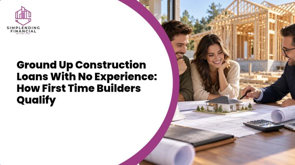 Ground Up Construction Loans With No Experience: How First Time Builders Qualify