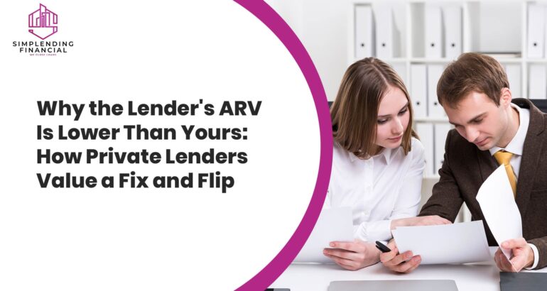 Why the Lender’s ARV Is Lower Than Yours: How Private Lenders Value a Fix and Flip